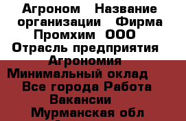 Агроном › Название организации ­ Фирма Промхим, ООО › Отрасль предприятия ­ Агрономия › Минимальный оклад ­ 1 - Все города Работа » Вакансии   . Мурманская обл.,Апатиты г.